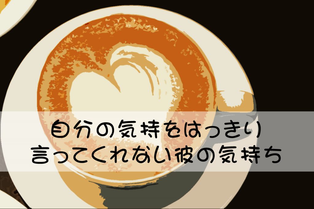 自分の気持をはっきり言ってくれない彼の気持ち