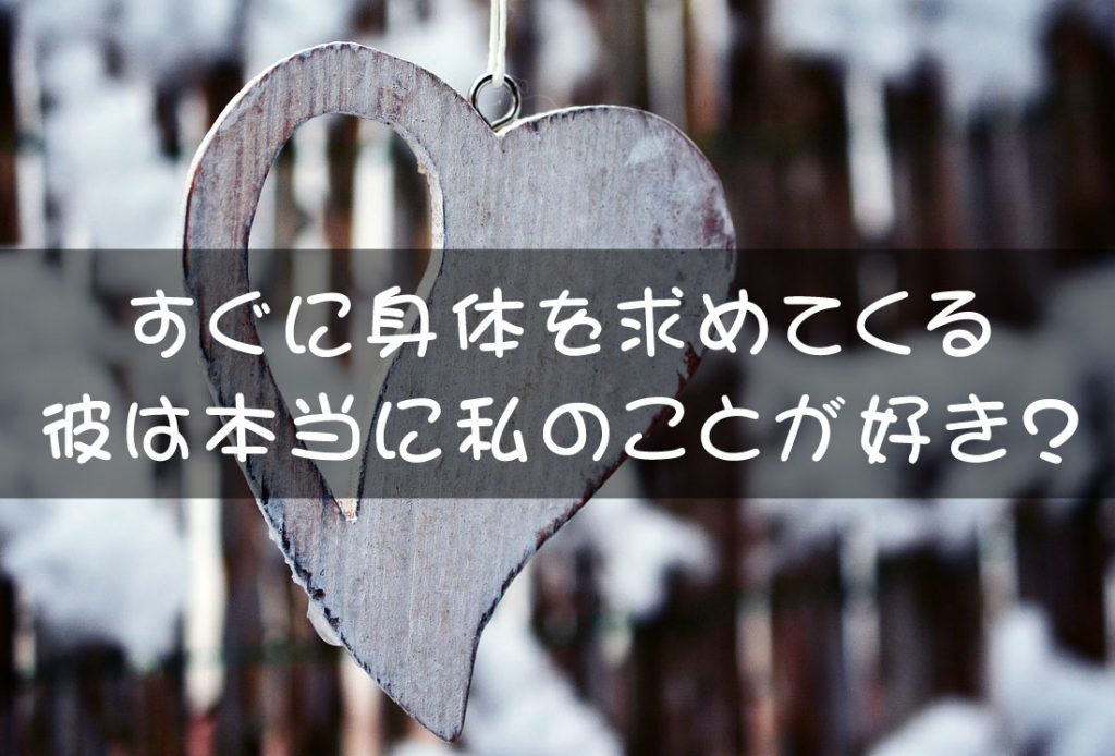 すぐに身体を求めてくる彼は本当に私のことが好き?
